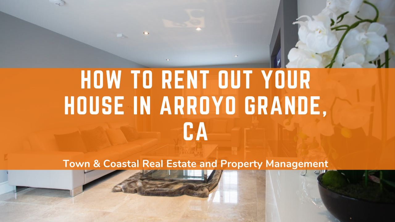 How to Rent Out Your House in Arroyo Grande, CA